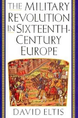 The Military Revolution in Sixteenth-Century Europe - Eltis, David