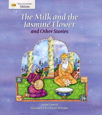 The Milk and the Jasmine Flower and Other Stories: Stories from Faith: Sikhism - Ganeri, Anita, and Ray, Hannah (Editor)