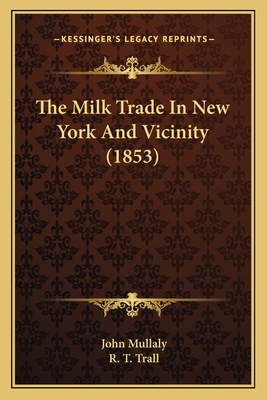 The Milk Trade in New York and Vicinity (1853) - Mullaly, John, and Trall, R T (Introduction by)