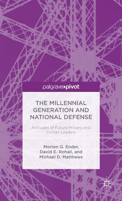 The Millennial Generation and National Defense: Attitudes of Future Military and Civilian Leaders - G Ender, Morten, and E Rohall, David, and D Matthews, Michael