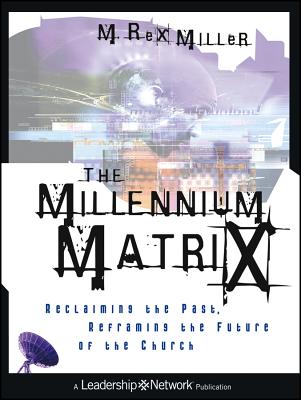 The Millennium Matrix: Reclaiming the Past, Reframing the Future of the Church - Miller, M Rex