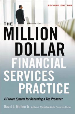 The Million-Dollar Financial Services Practice: A Proven System for Becoming a Top Producer - Mullen Jr, David J