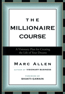 The Millionaire Course: A Visionary Plan for Creating the Life of Your Dreams