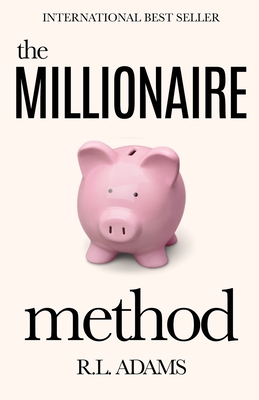 The Millionaire Method: How to get out of Debt and Earn Financial Freedom by Understanding the Psychology of the Millionaire Mind - Adams, R L