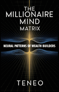 The Millionaire Mind Matrix: Neural Patterns of Wealth Builders