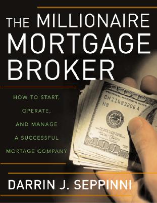 The Millionaire Mortgage Broker: How to Start, Operate, and Manage a Successful Mortgage Company - Seppinni, Darrin J