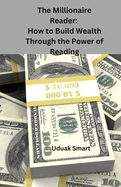 The Millionaire Reader: How to Build Wealth Through the Power of Reading."