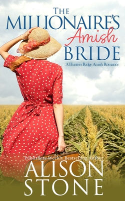 The Millionaire's Amish Bride: A Hunters Ridge Amish Romance - Stone, Alison