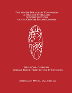 The Min Jie Formulary Companion: A Series of Systematic Deconstructions of the Chinese Pharmacopoeia Series One: Category Volume Three: Temperature by Category