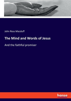 The Mind and Words of Jesus: And the faithful promiser - Macduff, John Ross