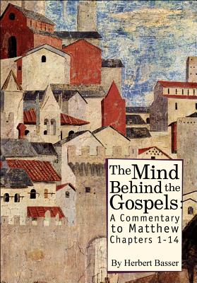 The Mind Behind the Gospels: A Commentary to Matthew 1-14 - Basser, Herbert