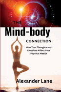 The Mind-Body Connection: How Your Thoughts and Emotions Affect Your Physical Health