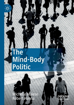 The Mind-Body Politic - Maiese, Michelle, and Hanna, Robert