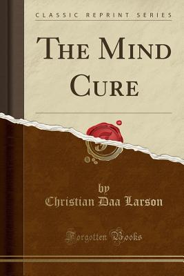 The Mind Cure (Classic Reprint) - Larson, Christian Daa