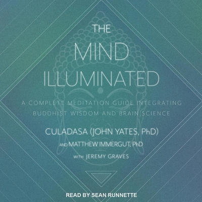 The Mind Illuminated: A Complete Meditation Guide Integrating Buddhist Wisdom and Brain Science - Runnette, Sean (Read by), and Yates, Culadasa John, and Culadasa