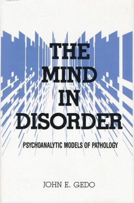 The Mind in Disorder: Psychoanalytic Models of Pathology - Gedo, John E.