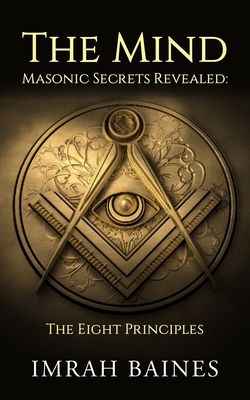 The Mind: Masonic Secrets Revealed: The Eight Principles - Baines, Imrah