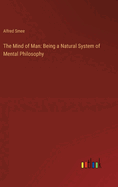 The Mind of Man: Being a Natural System of Mental Philosophy