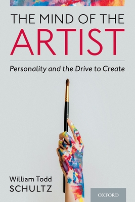 The Mind of the Artist: Personality and the Drive to Create - Schultz, William Todd