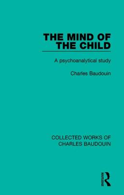 The Mind of the Child: A Psychoanalytical Study - Baudouin, Charles