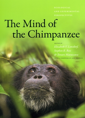 The Mind of the Chimpanzee: Ecological and Experimental Perspectives - Lonsdorf, Elizabeth V (Editor), and Ross, Stephen R (Editor), and Matsuzawa, Tetsuro (Editor)