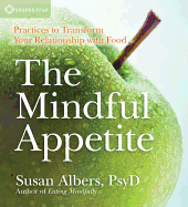 The Mindful Appetite: Practices to Transform Your Relationship with Food
