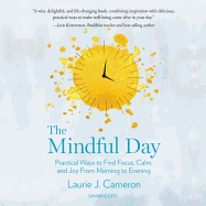 The Mindful Day Lib/E: Practical Ways to Find Focus, Calm, and Joy from Morning to Evening