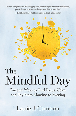 The Mindful Day: Practical Ways to Find Focus, Calm, and Joy from Morning to Evening - Cameron, Laurie J