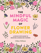 The Mindful Magic of Flower Drawing: A step-by-step guide to drawing & doodling flowers