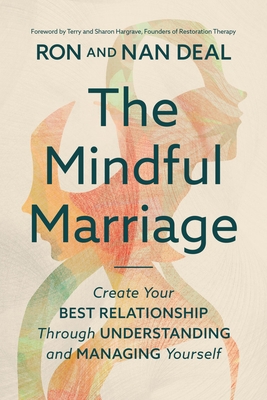 The Mindful Marriage: Create Your Best Relationship Through Understanding and Managing Yourself - Deal, Ron L, and Deal, Nan, Bse, and Hargrave, Terry, PhD