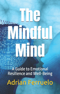 The Mindful Mind: A Guide to Emotional Resilience and Well-Being