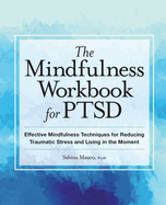 The Mindfulness Workbook for Ptsd: Effective Mindfulness Techniques for Reducing Traumatic Stress and Living in the Moment