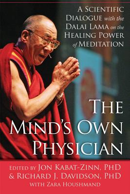 The Mind's Own Physician: A Scientific Dialogue with the Dalai Lama on the Healing Power of Meditation - Kabat-Zinn, Jon (Editor), and Davidson, Richard J, PhD (Editor), and Houshmand, Zara