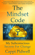 The Mindset Code: My Subconscious Secrets For Change