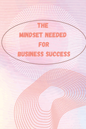 The Mindset Needed for Business Success: The E-Entrepreneur Success Mindset/Discover the Minds of Successful Internet Entrepreneurs From Around the World