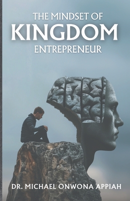 The Mindset of Kingdom Entrepreneur - Appiah, Michael Onwona