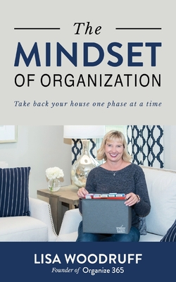The Mindset of Organization: Take Back Your House One Phase at a Time - Woodruff, Lisa K