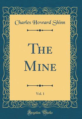 The Mine, Vol. 1 (Classic Reprint) - Shinn, Charles Howard