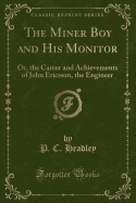 The Miner Boy and His Monitor: Or, the Career and Achievements of John Ericsson, the Engineer (Classic Reprint)