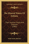 The Mineral Waters of Indiana: Their Location, Origin and Character (1903)