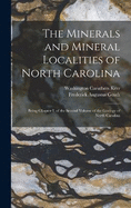 The Minerals and Mineral Localities of North Carolina: Being Chapter I, of the Second Volume of the Geology of North Carolina