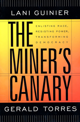 The Miner's Canary: Enlisting Race, Resisting Power, Transforming Democracy - Guinier, Lani, and Torres, Gerald