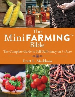 The Mini Farming Bible: The Complete Guide to Self-Sufficiency on a Acre - Markham, Brett L