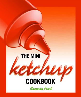 The Mini Ketchup Cookbook - Pearl, Cameron