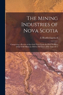 The Mining Industries of Nova Scotia: Comprising a Review of the Gold Yield From the First Working of the Gold Mines in 1860 to the Close of the Year 1873