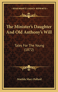 The Minister's Daughter and Old Anthony's Will: Tales for the Young (1872)