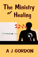 The Ministry of Healing (Holy Spirit Christian Classics) - Gordon, Adoniram Judson