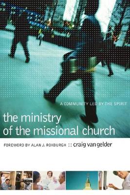 The Ministry of the Missional Church: A Community Led by the Spirit - Van Gelder, Craig, and Roxburgh, Alan J (Foreword by)