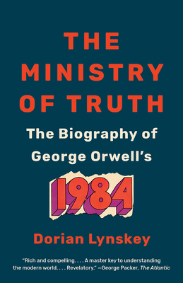 The Ministry of Truth: The Biography of George Orwell's 1984 - Lynskey, Dorian