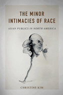 The Minor Intimacies of Race: Asian Publics in North America